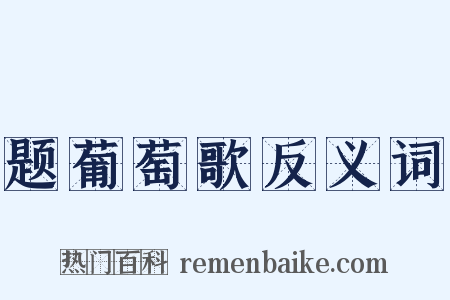 题葡萄歌反义词是什么意思的图片